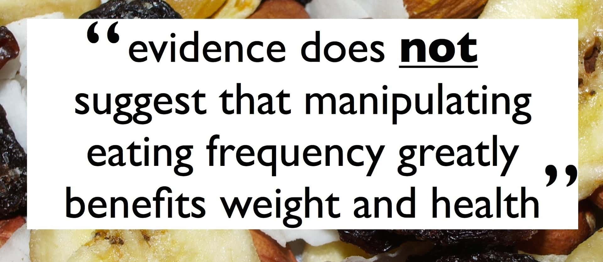 text saying "evidence does not suggest that manipulating eating frequency greatly benefits weight and health